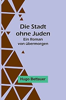 Die Stadt ohne Juden: Ein Roman von übermorgen