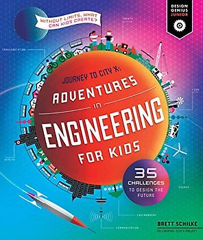Adventures in Engineering for Kids: 35 Challenges to Design the Future - Journey to City X - Without Limits, What Can Kids Create? (Design Genius Jr., Band 1)