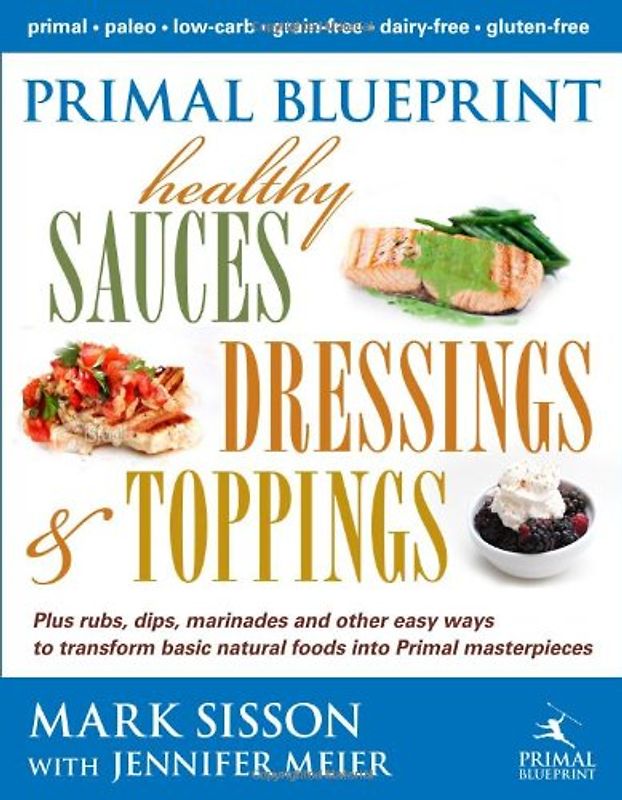 Meier, Jennifer - Primal Blueprint Healthy Sauces, Dressings and Toppings: Healthy Sauces, Dressings & Toppings