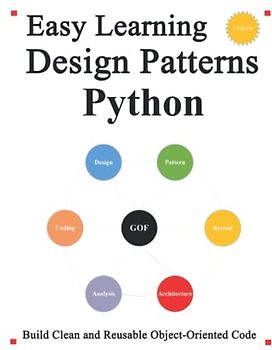 Easy Learning Design Patterns Python (3 Edition): Build Reusable Clean Python 3 Code and Practice In Real Example (Python Foundation & Design Patterns & Data Structures & Algorithms, Band 2)