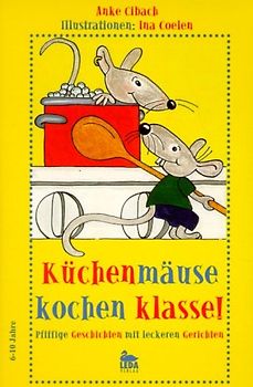 Küchenmäuse kochen klasse. Pfiffige Geschichten mit leckeren Gerichten