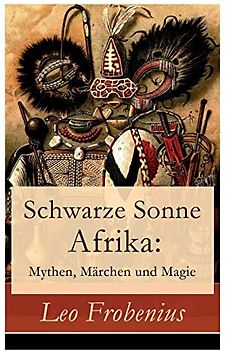 Schwarze Sonne Afrika: Mythen, Märchen Und Magie