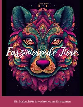 Faszinierende Tiere ein entspannendes Malbuch im Mandala-Stil: Ein Malbuch für Erwachsene zum Entspannen und Stressabbau mit 50 einzigartigen ... zum Entspannen und Relaxen für Erwachsene)