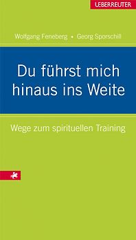 Du führst mich hinaus ins Weite. Wege zum spirituellen Training