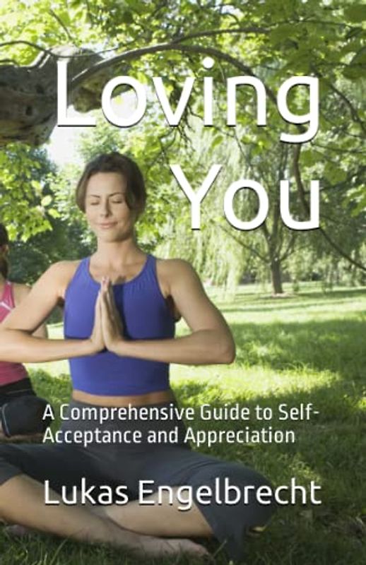 Loving You: A Comprehensive Guide to Self-Acceptance and Appreciation