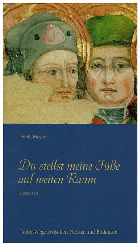 Du stellst meine Füße auf weiten Raum (Psalm 31,9). Jakobswege zwischen Neckar und Bodensee