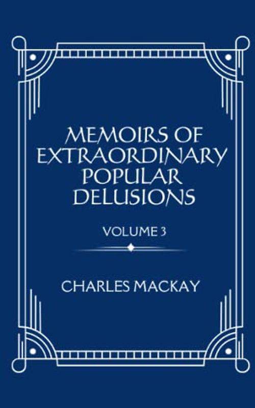 Memoirs of Extraordinary Popular Delusions — Volume 3: Philosophical Delusions (Annotated)
