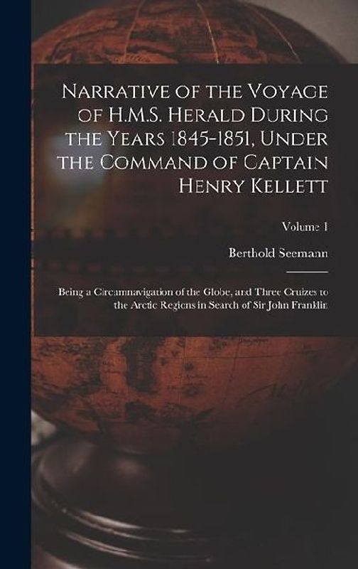 Narrative of the Voyage of H.M.S. Herald During the Years 1845-1851, Under the Command of Captain Henry Kellett: Being a Circumnavigation of the Globe