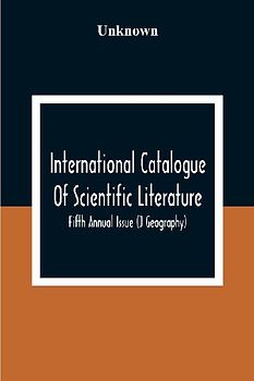 International Catalogue Of Scientific Literature; Fifth Annual Issue (J Geography)