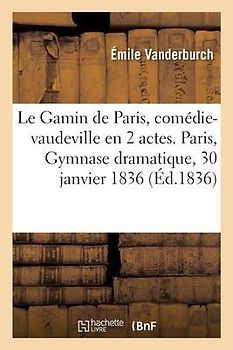 Le Gamin de Paris, Comédie-Vaudeville En 2 Actes, Paris, Gymnase Dramatique, 30 Janvier 1836