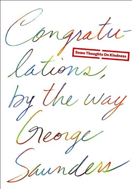 Congratulations, by the way: Some Thoughts on Kindness - Saunders, George
