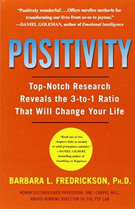Positivity: Top-Notch Research Reveals the 3 to 1 Ratio That Will Change Your Life - Barbara Fredrickson