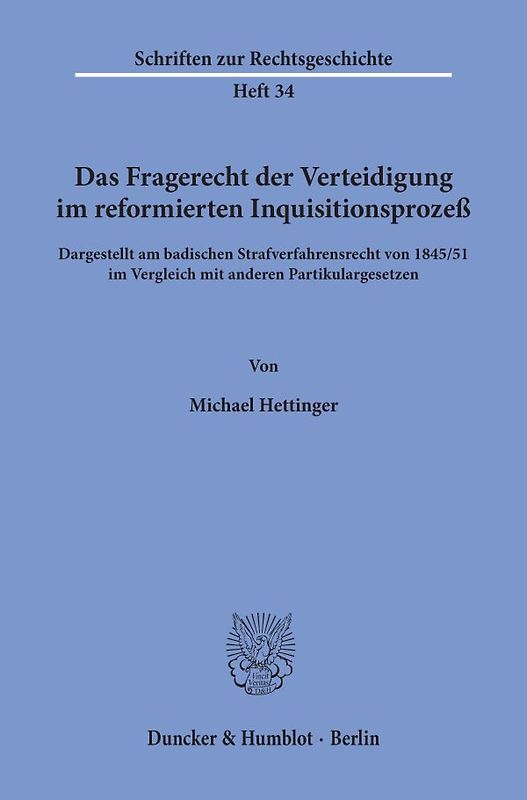 Das Fragerecht der Verteidigung im reformierten Inquisitionsprozeß, dargestellt am badischen Strafverfahrensrecht von 1845-51 im Vergleich mit anderen Partikulargesetzen.