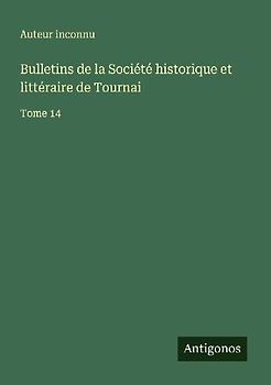 Bulletins de la Société historique et littéraire de Tournai