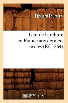 L'Art de la Reliure En France Aux Derniers Siècles (Éd.1864)