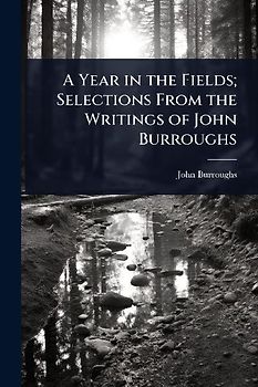 A Year in the Fields; Selections From the Writings of John Burroughs