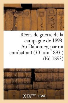 Récits de Guerre de la Campagne de 1893. Au Dahomey, Par Un Combattant (30 Juin 1893)