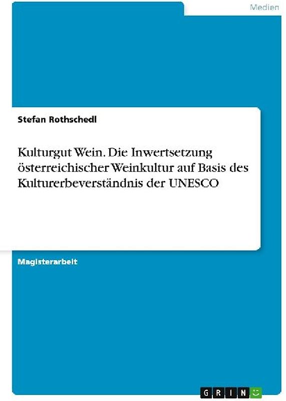 Kulturgut Wein. Die Inwertsetzung österreichischer Weinkultur auf Basis des Kulturerbeverständnis der UNESCO