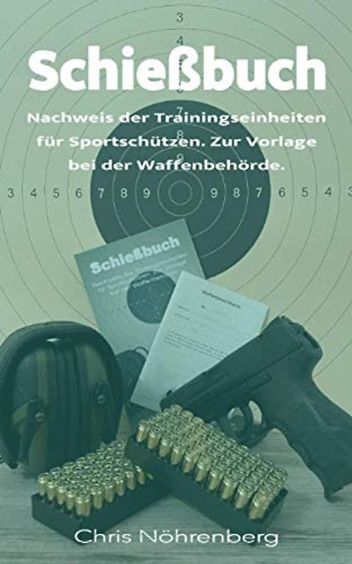 Schießbuch: Nachweis der Trainingseinheiten für Sportschützen. Zur Vorlage bei der Waffenbehörde. (Schießsport - Für Sportschützen - Anfänger und Fortgeschrittene)
