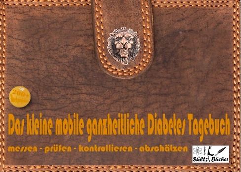 Das kleine mobile ganzheitliche Diabetes Tagebuch/Protokollbuch/Kontrollbuch/Lernbuch für unterwegs - messen - prüfen - kontrollieren - dokumentieren - abschätzen - zusätzlich für Einträge von Nahrung/Blutdruck