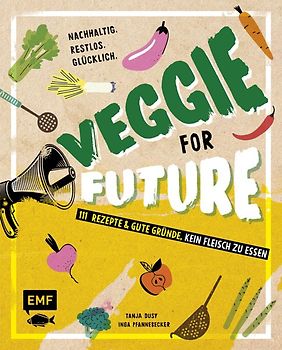 Veggie for Future – 150 Rezepte & gute Gründe, kein Fleisch zu essen