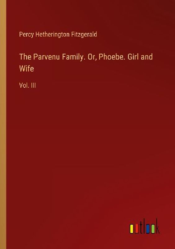 The Parvenu Family. Or, Phoebe. Girl and Wife