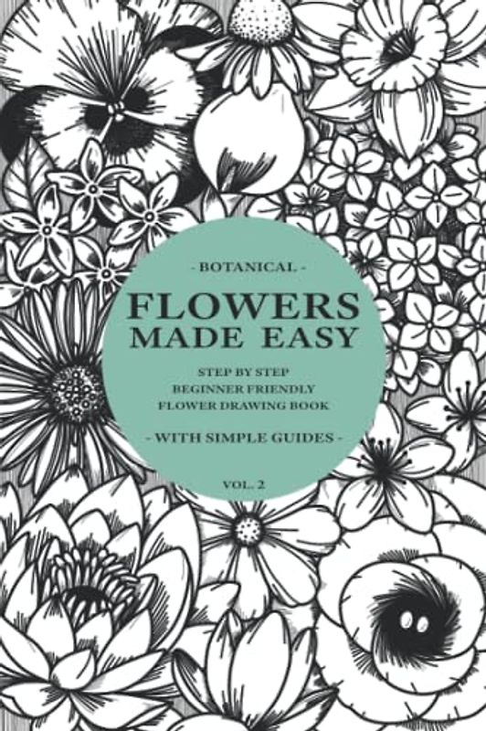 Flowers Made Easy Vol 2: A Step By Step, Beginner Friendly Flower Drawing Tutorial Book (Simple) (Drawings Made Easy)