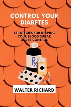 CONTROL YOUR DIABETES: Strategies for Keeping Your Blood Sugar Under Control