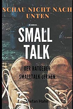 Smalltalk - Der Ratgeber, Smalltalk lernen: Smalltalk für Anfänger, Gespräch führen