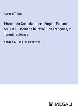 Histoire du Consulat et de l'Empire; Faisant Suite à l'Histoire de la Révolution Française, In Twenty Volumes