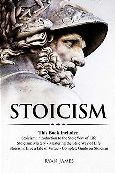Stoicism: 3 Books in One - Stoicism: Introduction to the Stoic Way of Life, Stoicism Mastery: Mastering the Stoic Way of Life, Stoicism: Live a Life ... on Stoicism (Stoicism Series) (Volume 4)
