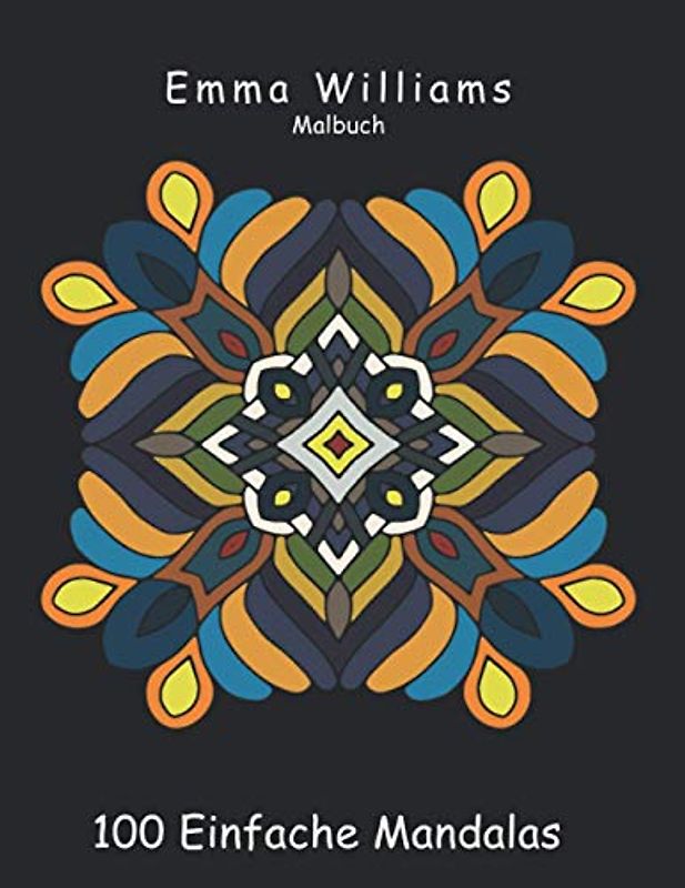 Emma Williams Malbuch 100 Einfache Mandalas: Malbücher für Erwachsene und große Kinder. Antistress, relax, konzentration und meditation. Entspannungs ... Jugendliche Anfänger. Designer für Kinder.