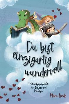 Du bist einzigartig wundervoll. Mutmachgeschichten für Jungen und Mädchen.: Inspirierendes Kinderbuch ab 6 Jahre über Gefühle, Selbstvertrauen und Mut. 2. Auflage (So wie du bist!, Band 2)