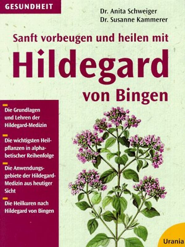 Sanft vorbeugen und heilen mit Hildegard von Bingen. Die bewährten Heilpflanzenkuren zur Eigentherapie