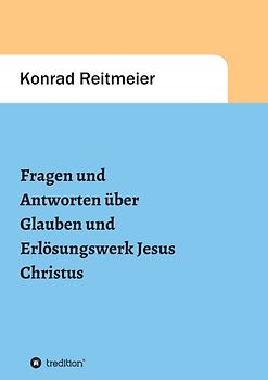 Fragen und Antworten zum Glauben und Erlösungswerk Jesus Christus
