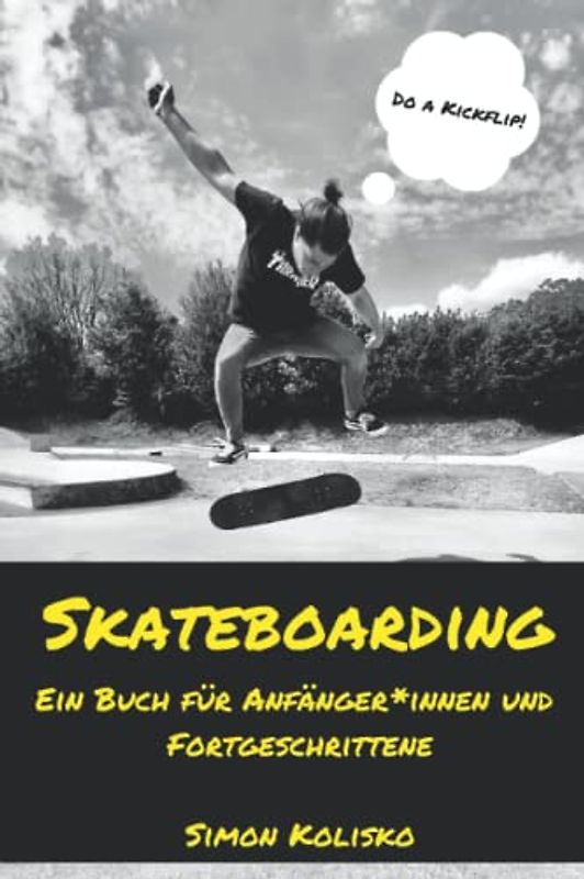 Skateboarding: Ein Buch für Anfänger*innen und Fortgeschrittene