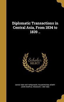 Diplomatic Transactions in Central Asia, From 1834 to 1839 ..