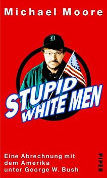 Stupid White Men. Eine Abrechnung mit dem Amerika unter George W. Bush