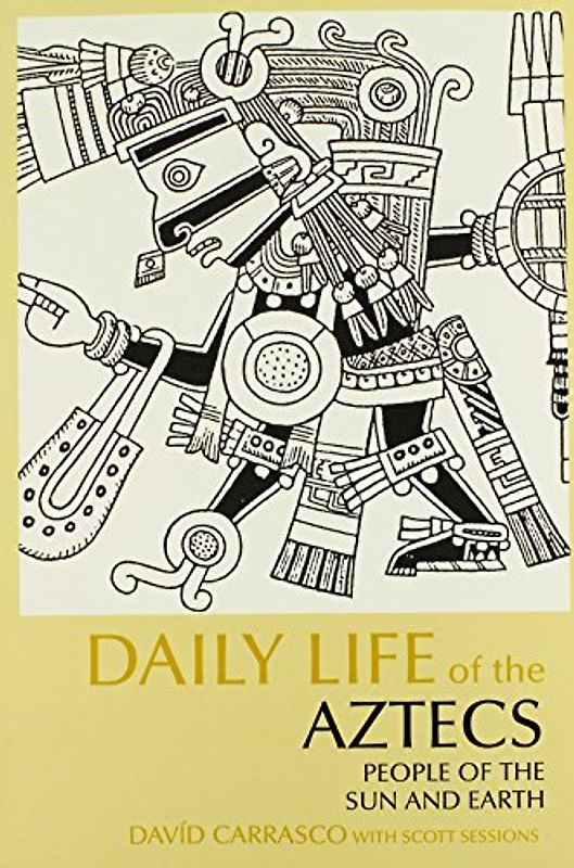 Daily Life of the Aztecs: People of the Sun and Earth (The Daily Life Through History Series)