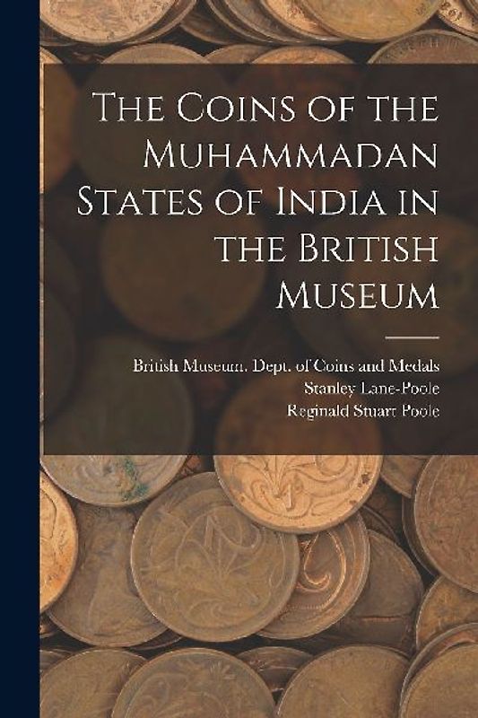 The Coins of the Muhammadan States of India in the British Museum
