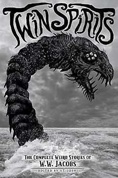 Twin Spirits: The Complete Weird Stories of W. W. Jacobs (Classics of Gothic Horror, Band 4)