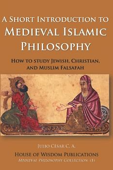 A Short Introduction to Medieval Islamic Philosophy: How to study Jewish, Christian, and Muslim Falsafah (Medieval Philosophy Collection, Band 1)