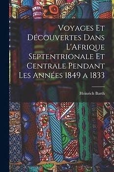 Voyages et Découvertes Dans L'Afrique Septentrionale et Centrale Pendant Les Années 1849 a 1833