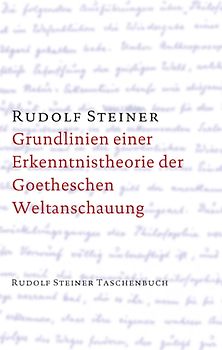 Grundlinien einer Erkenntnistheorie der Goetheschen Weltanschauung mit besonderer Rücksicht auf Schiller