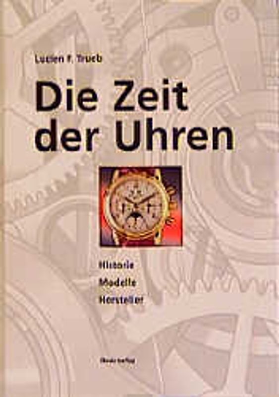 Die Zeit der Uhren. Historie, Modelle, Hersteller