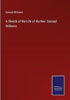 A Sketch of the Life of the Rev. Samuel Williams