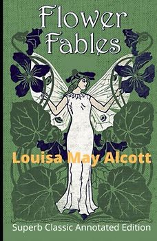 Louisa May Alcott: Flower Fables Annotated (Superb Classic Edition)