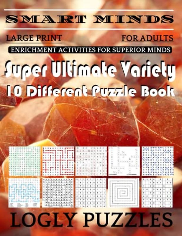 Smart Minds -Variety 10 Different Puzzle Book For Adults: Ultimate Variety Puzzles Large-Print Word Search, Word Maze .Word Spiral ,Word Angles, ... Crossword And Sudoku Easy , Medium And Hard