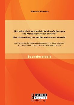 Sind kulturelle Unterschiede in Arbeitsanforderungen und Arbeitsressourcen zu erwarten? Eine Untersuchung des Job Demands-Resources Model