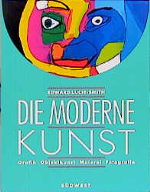 Die moderne Kunst. Malerei, Fotografie, Grafik, Objektkunst